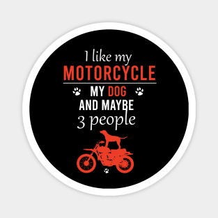 I like my motorcycle my dog and maybe 3 people Magnet